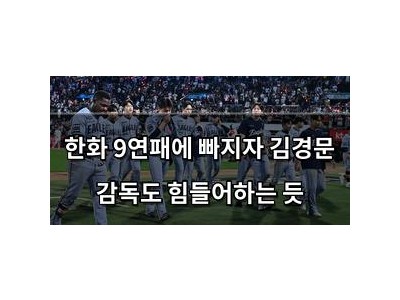 한화 9연패에 빠지자 김경문 감독도 힘들어하는 듯