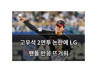 고우석 2연투 논란에 LG 팬들 반응 뜨거워