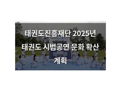 태권도진흥재단 2025년 태권도 시범공연 문화 확산 계획