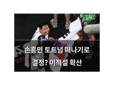 손흥민 토트넘 떠나기로 결정? 이적설 확산