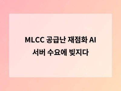 MLCC 공급난 재점화 AI 서버 수요에 빚지다