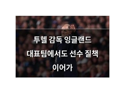 투헬 감독 잉글랜드 대표팀에서도 선수 질책 이어가