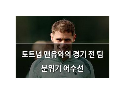 토트넘 맨유와의 경기 전 팀 분위기 어수선