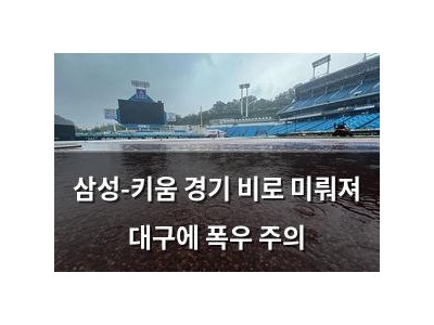 삼성-키움 경기 비로 미뤄져 대구에 폭우 주의