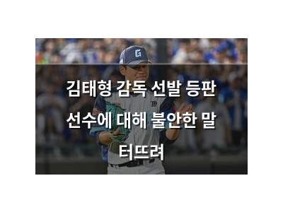 김태형 감독 선발 등판 선수에 대해 불안한 말 터뜨려