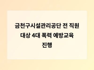 금천구시설관리공단 전 직원 대상 4대 폭력 예방교육 진행
