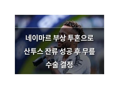 네이마르 부상 투혼으로 산투스 잔류 성공 후 무릎 수술 결정