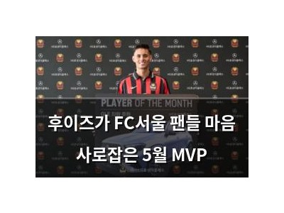 후이즈가 FC서울 팬들 마음 사로잡은 5월 MVP