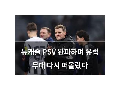 뉴캐슬 PSV 완파하며 유럽 무대 다시 떠올랐다