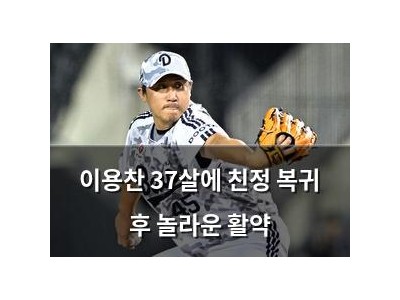 이용찬 37살에 친정 복귀 후 놀라운 활약